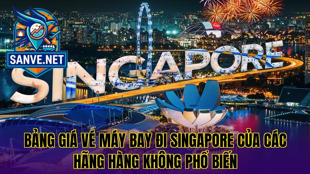 Bảng giá vé máy bay đi Singapore của các hãng hàng không phổ biến