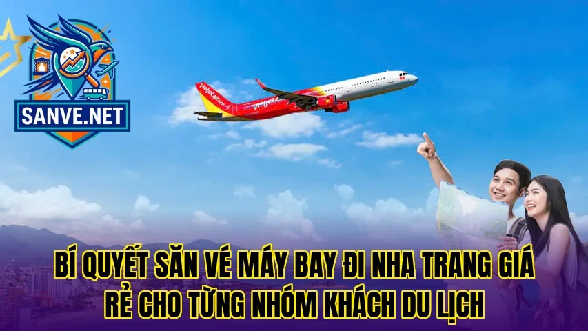 Bí quyết săn vé máy bay đi Nha Trang giá rẻ cho từng nhóm khách du lịch