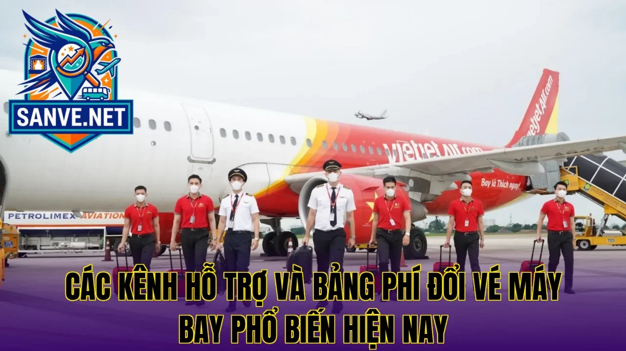 Các kênh hỗ trợ và bảng phí đổi vé máy bay phổ biến hiện nay
