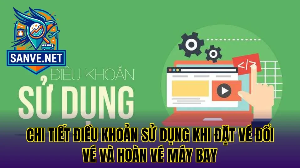 Chi tiết điều khoản sử dụng khi đặt vé đổi vé và hoàn vé máy bay