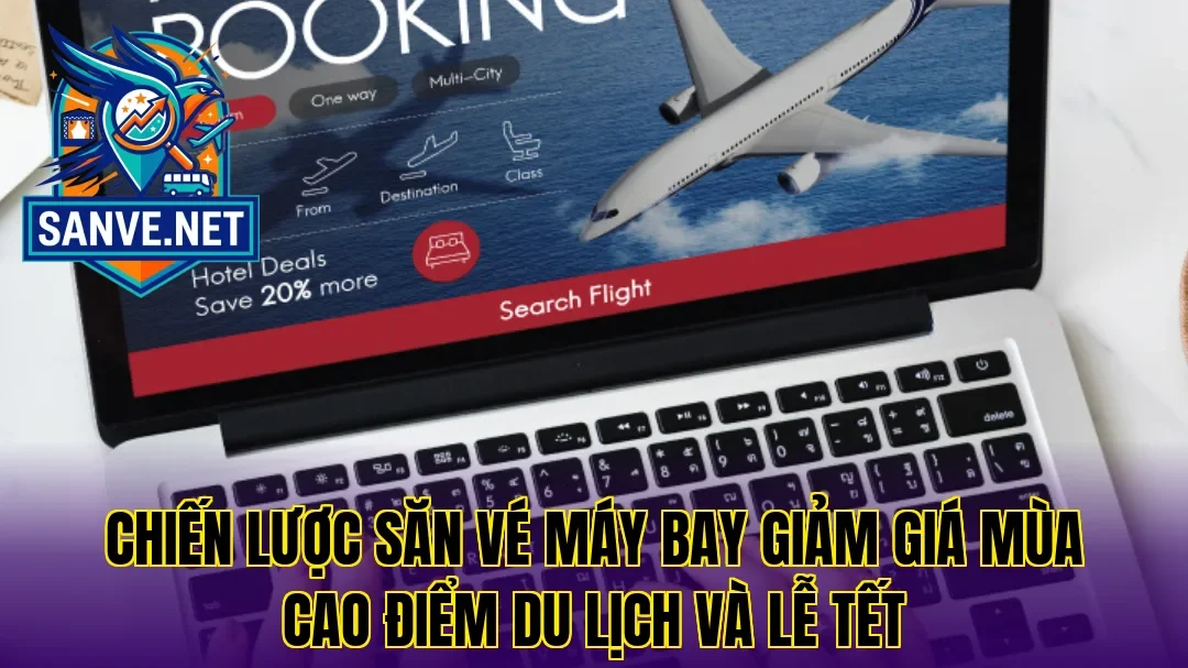 Chiến lược săn vé máy bay giảm giá mùa cao điểm du lịch và lễ tết
