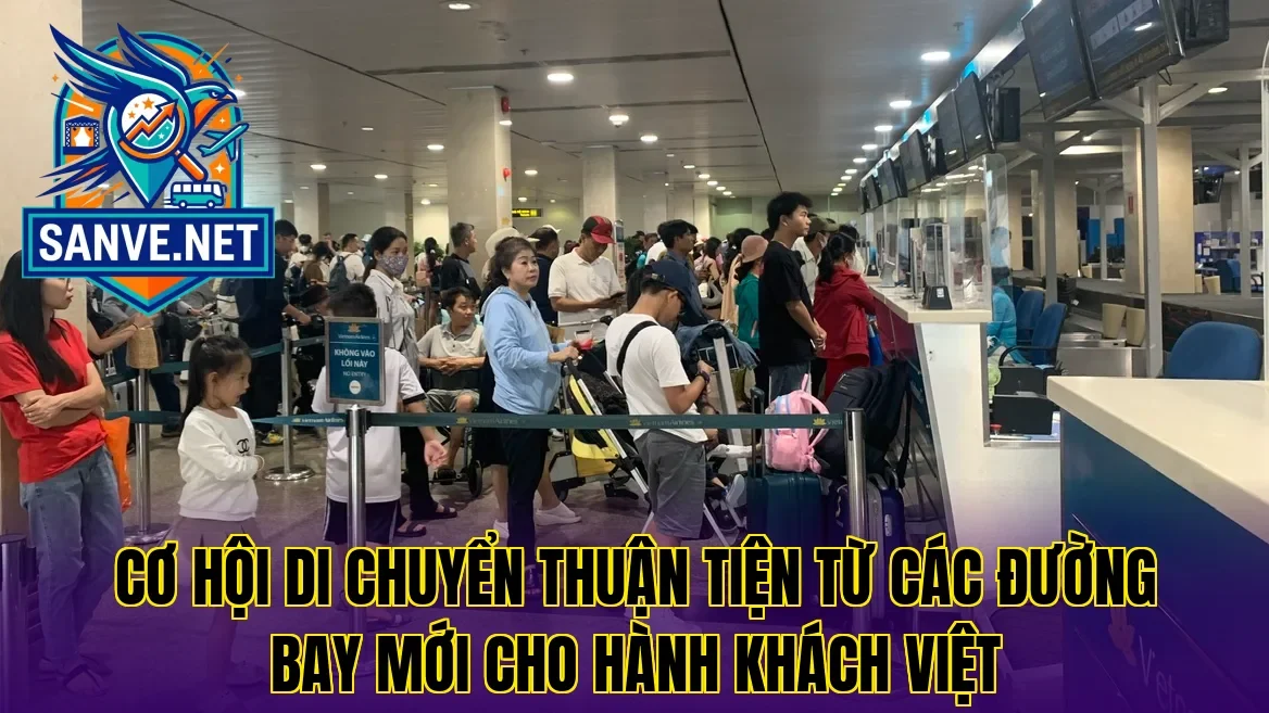 Cơ hội di chuyển thuận tiện từ các đường bay mới cho hành khách Việt
