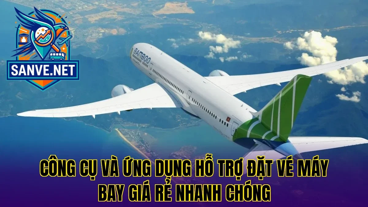 Công cụ và ứng dụng hỗ trợ đặt vé máy bay giá rẻ nhanh chóng
