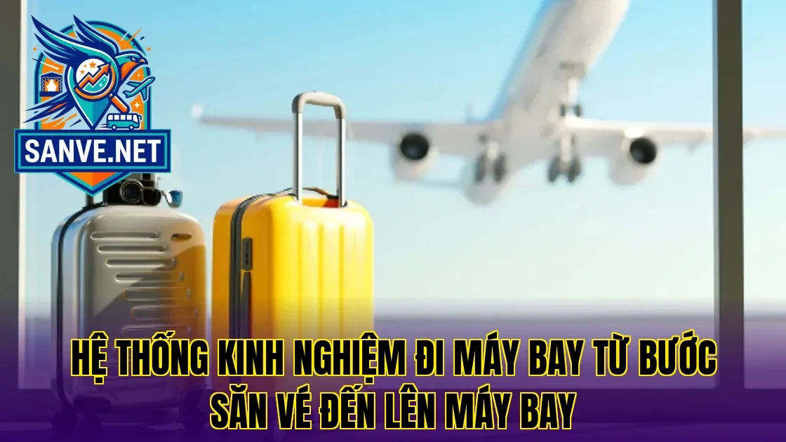Hệ thống kinh nghiệm đi máy bay từ bước săn vé đến lên máy bay