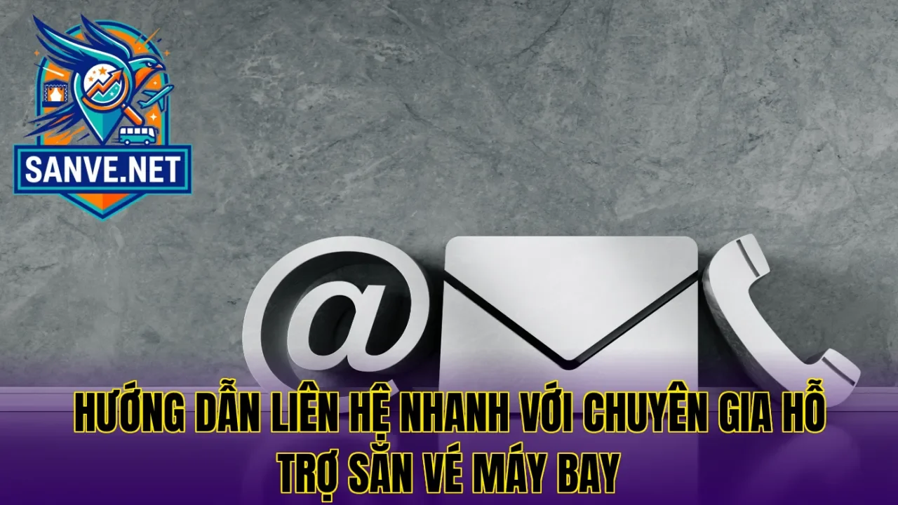 Hướng dẫn liên hệ nhanh với chuyên gia hỗ trợ săn vé máy bay