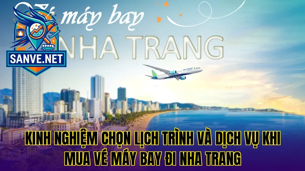 Kinh nghiệm chọn lịch trình và dịch vụ khi mua vé máy bay đi Nha Trang
