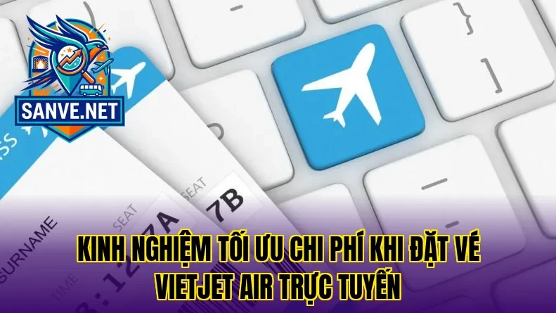 Kinh nghiệm tối ưu chi phí khi đặt vé VietJet Air trực tuyến