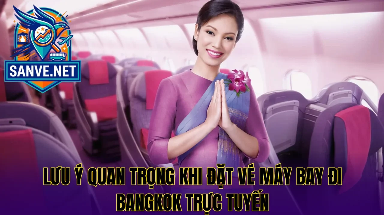 Lưu ý quan trọng khi đặt vé máy bay đi Bangkok trực tuyến