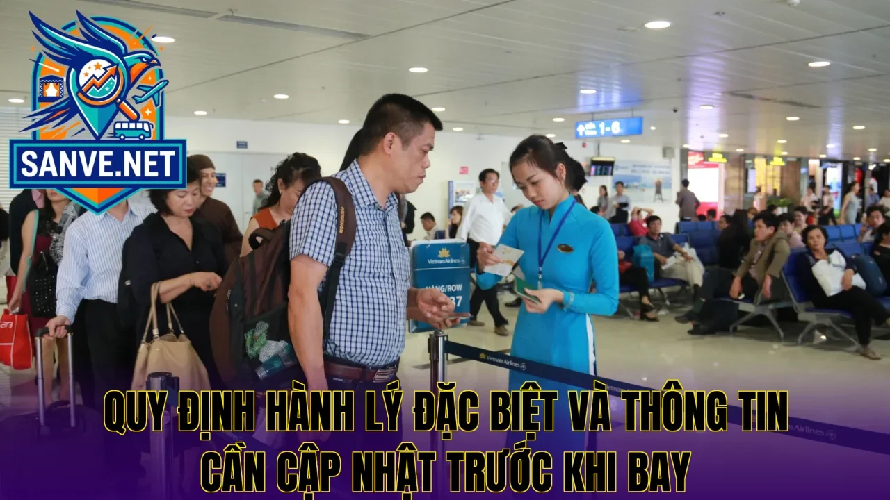 Quy định hành lý đặc biệt và thông tin cần cập nhật trước khi bay