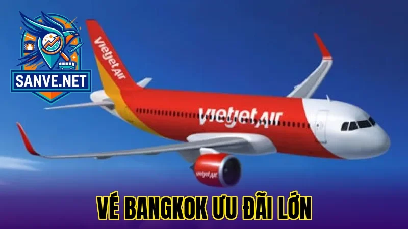 Vé Bangkok ưu đãi lớn