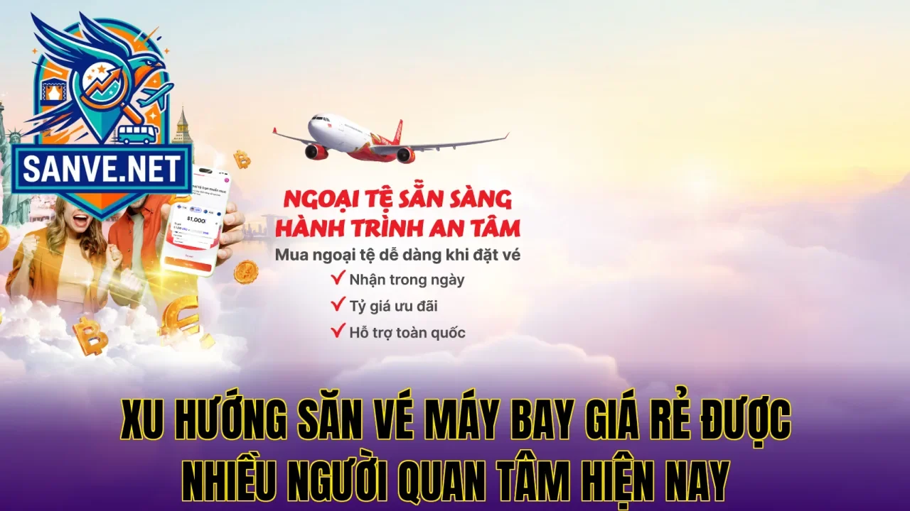 Xu hướng săn vé máy bay giá rẻ được nhiều người quan tâm hiện nay