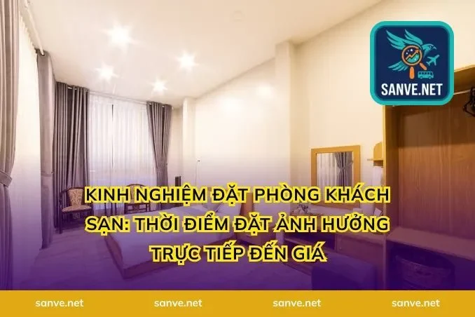 Kinh Nghiệm Đặt Phòng Khách Sạn: Thời Điểm Đặt Ảnh Hưởng Trực Tiếp Đến Giá
