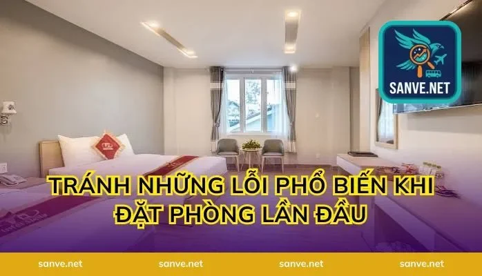 Tránh Những Lỗi Phổ Biến Khi Đặt Phòng Lần Đầu
